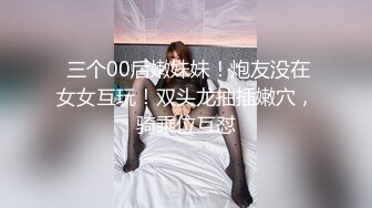  三个00后嫩妹妹！炮友没在女女互玩！双头龙抽插嫩穴，骑乘位互怼