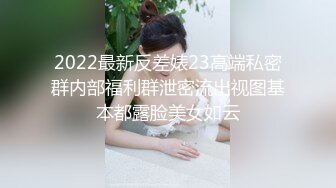 2022最新反差婊23高端私密群内部福利群泄密流出视图基本都露脸美女如云