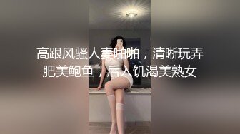 高跟风骚人妻啪啪，清晰玩弄肥美鲍鱼，后入饥渴美熟女