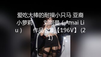 爱吃大棒的耐操小只马 亚裔小萝莉 ❤️ 刘阿曼（Amai Liu）❤️ 作品合集【196V】 (21)