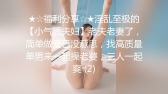 ★☆福利分享☆★淫乱至极的【小气质夫妇】老夫老妻了，简单做爱已没意思，找高质量单男来一起操老婆，三人一起爽 (2)