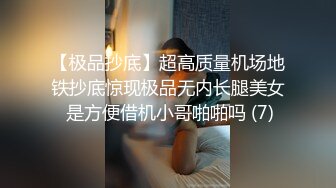 【极品抄底】超高质量机场地铁抄底惊现极品无内长腿美女 是方便借机小哥啪啪吗 (7)