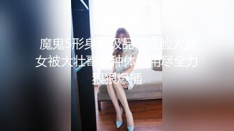  魔鬼S形身材极品网红脸大美女被大壮哥各种体位用尽全力狠狠爆插