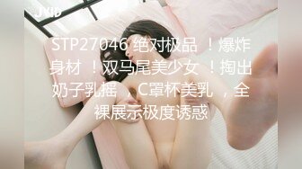 STP27046 绝对极品 ！爆炸身材 ！双马尾美少女 ！掏出奶子乳摇 ，C罩杯美乳 ，全裸展示极度诱惑