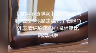 【雲盤不慎泄密】冒充舞蹈老師忽悠漂亮學妹脫光了看鮑魚 外表清純原來內心風騷無比 高清原版