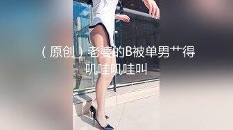 （原创）老婆的B被单男艹得叽哇叽哇叫