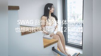 SWAG 品尝我的身体顔射你也想和我做爱吗？【25min】