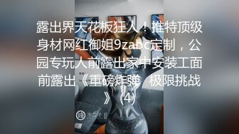 露出界天花板狂人！推特顶级身材网红御姐9zabc定制，公园专玩人前露出家中安装工面前露出《重磅炸弹✅极限挑战》 (4)