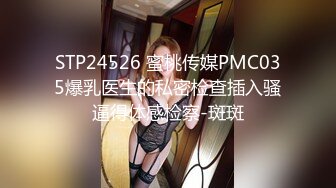 STP24526 蜜桃传媒PMC035爆乳医生的私密检查插入骚逼得体感检察-斑斑