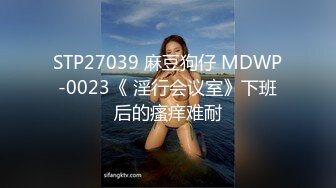 STP27039 麻豆狗仔 MDWP-0023《 淫行会议室》下班后的瘙痒难耐