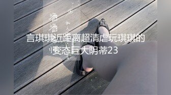 言琪琪近距离超清虐玩琪琪的变态巨大阴蒂23