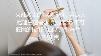 火辣護士的特別服務，幫病人處理生理需求 美麗護士 不可抵擋的技術，口活、抱著艹，內射 爽