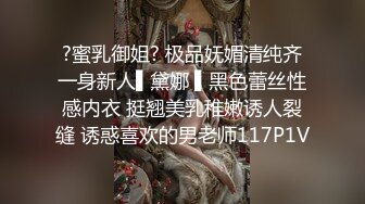 ?蜜乳御姐? 极品妩媚清纯齐一身新人▌黛娜 ▌黑色蕾丝性感内衣 挺翘美乳稚嫩诱人裂缝 诱惑喜欢的男老师117P1V