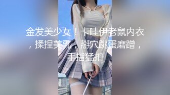 金发美少女！卡哇伊老鼠内衣，揉捏美乳，掰穴跳蛋磨蹭，手指猛扣