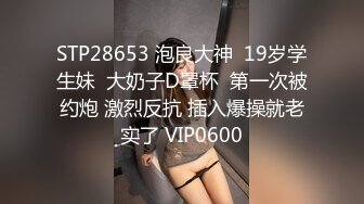 STP28653 泡良大神  19岁学生妹  大奶子D罩杯  第一次被约炮 激烈反抗 插入爆操就老实了 VIP0600