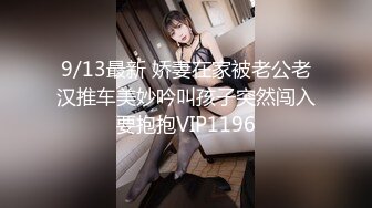 9/13最新 娇妻在家被老公老汉推车美妙吟叫孩子突然闯入要抱抱VIP1196