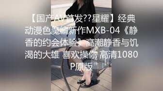 【国产AV首发??星耀】经典动漫色魔编新作MXB-04《静香的约会体验》高潮静香与饥渴的大雄 喜欢操你 高清1080P原版