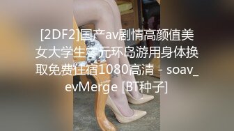 [2DF2]国产av剧情高颜值美女大学生零元环岛游用身体换取免费住宿1080高清 - soav_evMerge [BT种子]