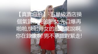 【真實自拍】-五星級酒店操個氣質漂亮的熟女,先口爆再啪啪,快射時女的很吃驚說啊,你在錄像啊!男不承認趕緊走!