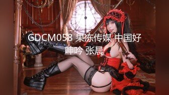 GDCM058 果冻传媒 中国好呻吟 张晨