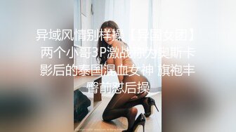 异域风情别样操【异国女团】两个小哥3P激战称为奥斯卡影后的泰国混血女神 旗袍丰臀前怼后操