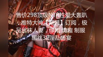 售价298顶级NTR性爱大轰趴，推特大神【飓风】订阅，极品丝袜人妻，绿帽 情趣 制服 黑丝3P淫乱盛宴