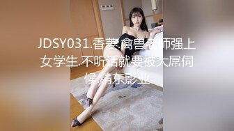 JDSY031.香菱.禽兽老师强上女学生.不听话就要被大屌伺候.精东影业