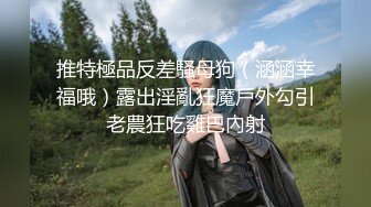 STP31792 20岁女神下海！纯欲巅峰【田园橘子】，这腰身这屁股简直绝了，毛茸茸的小逼逼，好想扑上去舔一下 VIP0600