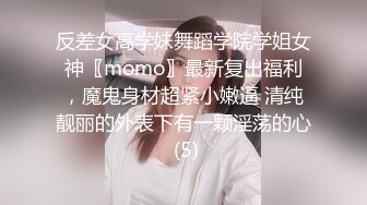 反差女高学妹舞蹈学院学姐女神〖momo〗最新复出福利，魔鬼身材超紧小嫩逼 清纯靓丽的外表下有一颗淫荡的心 (5)