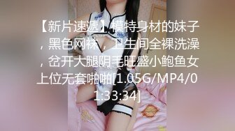 【新片速遞】模特身材的妹子，黑色网袜，卫生间全裸洗澡，岔开大腿阴毛旺盛小鲍鱼女上位无套啪啪[1.05G/MP4/01:33:34]