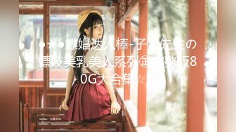 ●★●嫖娼达人棒-子金先生の嫖妓美乳美人系列㊣完整版80G大合集☆♀