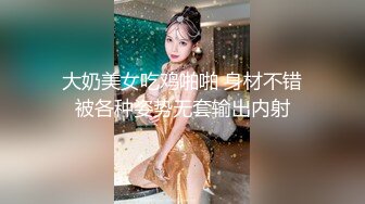 大奶美女吃鸡啪啪 身材不错被各种姿势无套输出内射