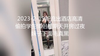 2023-2-19新流出酒店高清偷拍学生情侣星期天开房过夜妹子下面毛真黑