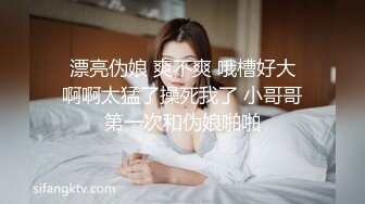  漂亮伪娘 爽不爽 哦槽好大 啊啊太猛了操死我了 小哥哥第一次和伪娘啪啪