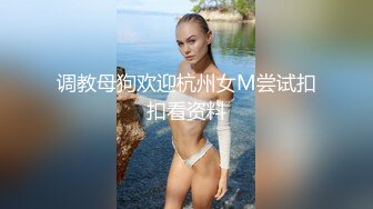 调教母狗欢迎杭州女M尝试扣扣看资料