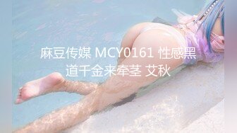 麻豆传媒 MCY0161 性感黑道千金来牵茎 艾秋