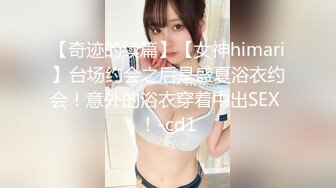 【奇迹的续篇】【女神himari】台场约会之后是盛夏浴衣约会！意外的浴衣穿着中出SEX ！-cd1