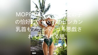 MOPP-073 強制的に女の子の恰好にさせられてビンカン乳首もアナルマ○コも悪戯されて犯される話。