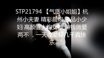 STP21794 【气质小姐姐】杭州小夫妻 精彩晨炮 极品小少妇 高颜值大胸女神 赚钱做爱两不 ，一天收益好几千真快乐