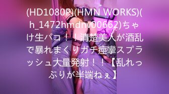 (HD1080P)(HMN WORKS)(h_1472hmdnv00662)ちゃけ生パコ！！清楚美人が酒乱で暴れまくりガチ痙攣スプラッシュ大量発射！！【乱れっぷりが半端ねぇ】