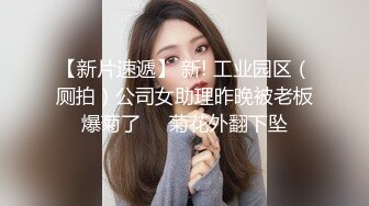 【新片速遞】 新! 工业园区（厕拍）公司女助理昨晚被老板爆菊了❤️菊花外翻下坠