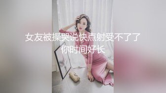 女友被操哭说快点射受不了了你时间好长