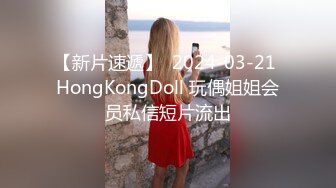 【新片速遞】  2024-03-21 HongKongDoll 玩偶姐姐会员私信短片流出