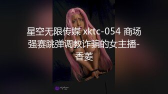 星空无限传媒 xktc-054 商场强赛跳弹调教诈骗的女主播-香菱