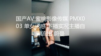 国产AV 蜜桃影像传媒 PMX003 单女诱惑 下播实况主播自慰流出 蔚曼