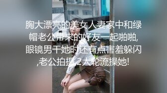 胸大漂亮的美女人妻家中和绿帽老公带来的好友一起啪啪,眼镜男干她时还有点害羞躲闪,老公拍摄,2人轮流操她!