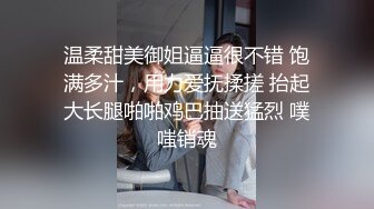 温柔甜美御姐逼逼很不错 饱满多汁，用力爱抚揉搓 抬起大长腿啪啪鸡巴抽送猛烈 噗嗤销魂