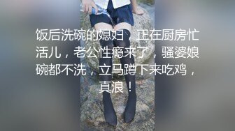 饭后洗碗的媳妇，正在厨房忙活儿，老公性瘾来了，骚婆娘碗都不洗，立马蹲下来吃鸡，真浪！