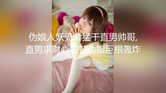 伪娘人妖无套猛干直男帅哥,直男求财心切被伪娘巨根轰炸