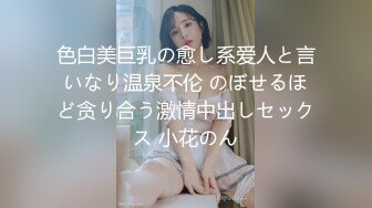 色白美巨乳の愈し系爱人と言いなり温泉不伦 のぼせるほど贪り合う激情中出しセックス 小花のん